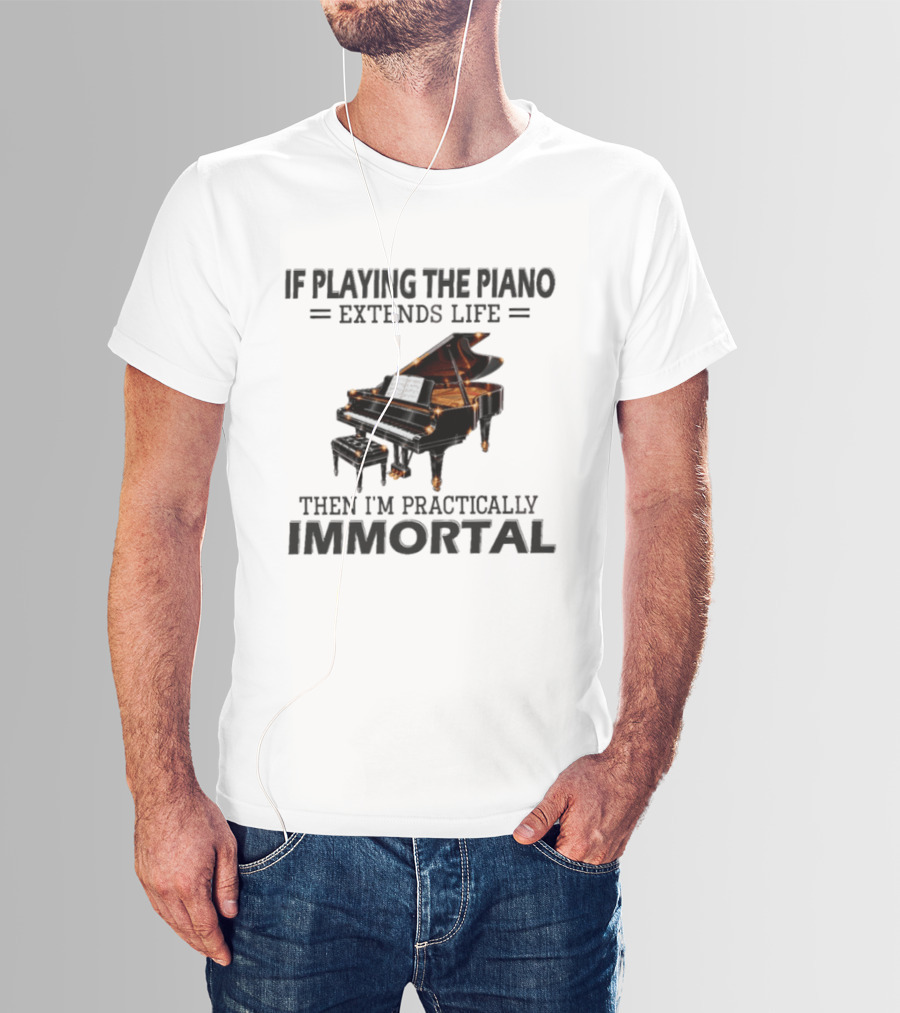 IF Playing The Piano Extends Life Then I'm Practically Immortal Piano T-Shirt