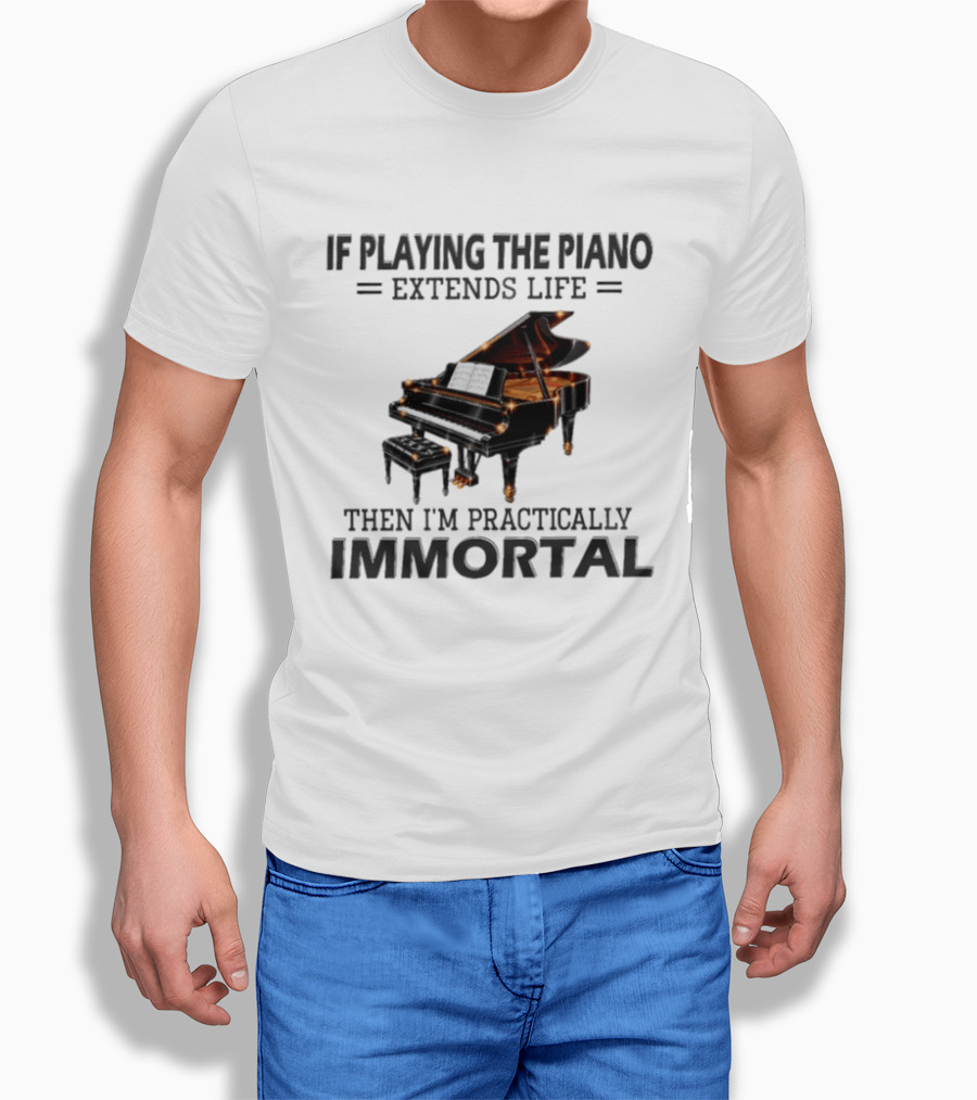 IF Playing The Piano Extends Life Then I'm Practically Immortal Piano T-Shirt