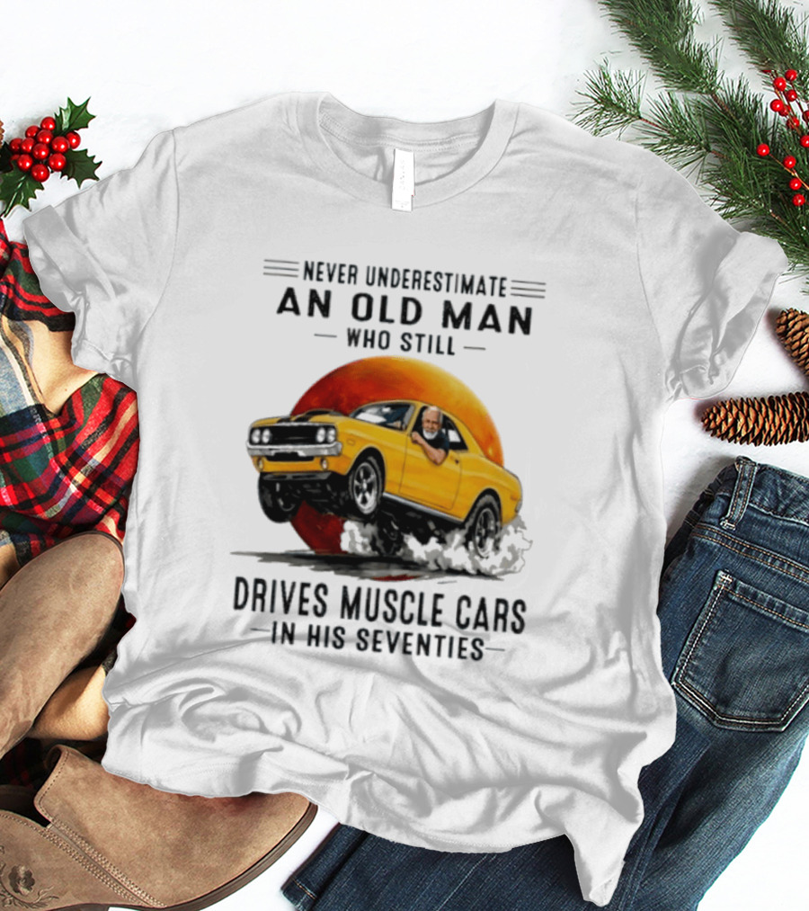 Never Underestimate An Old Man Who Still Drives Muscle Cars In His Seventies Vintage Yellow Car T-Shirt
