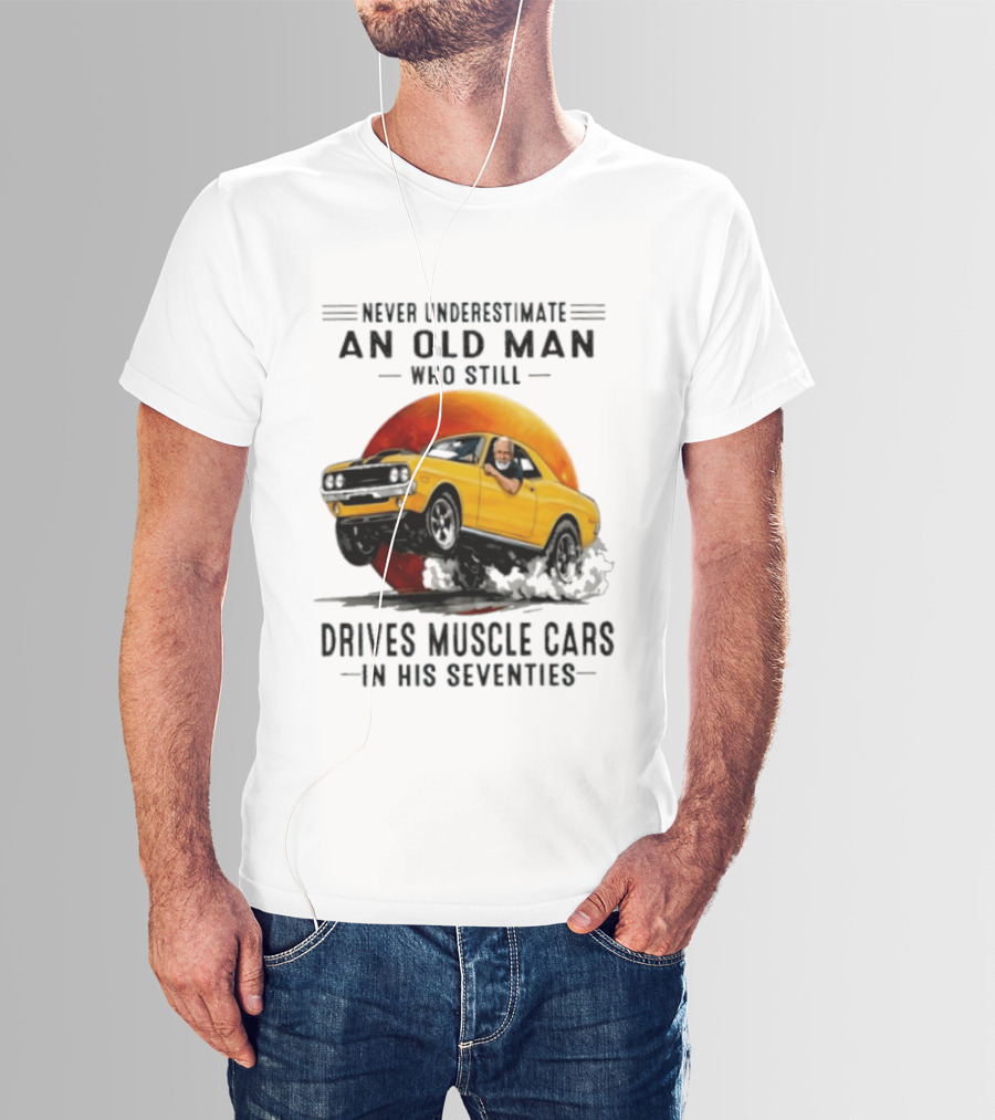 Never Underestimate An Old Man Who Still Drives Muscle Cars In His Seventies Vintage Yellow Car T-Shirt