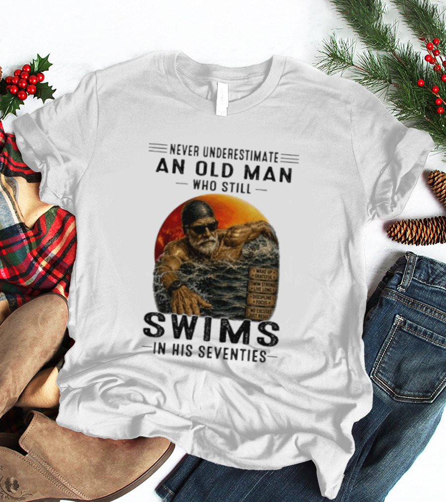 Never Underestimate An Old Man Who Still Swims In His Seventies Vintage Motivational Quotes Wake Up Grateful Swim Strong Discipline T-Shirt