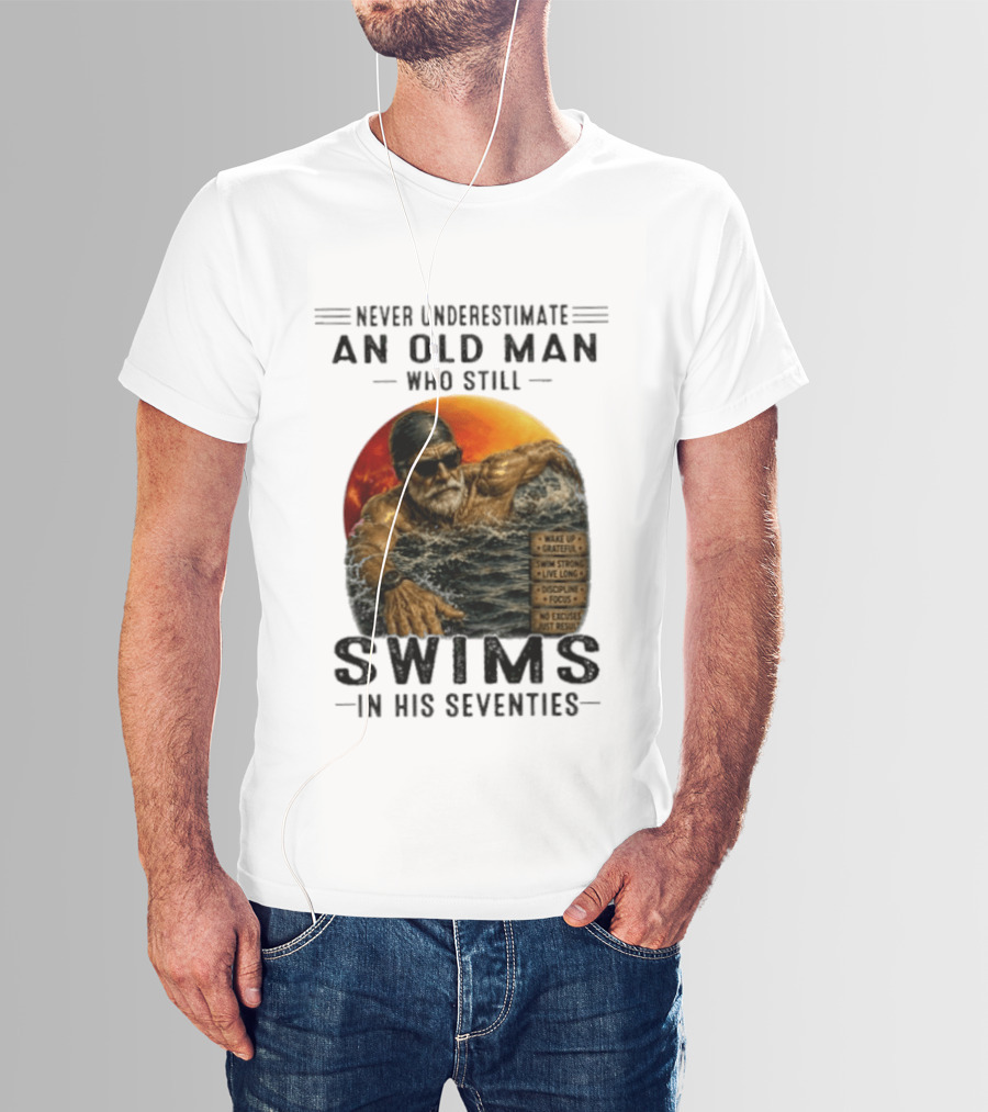 Never Underestimate An Old Man Who Still Swims In His Seventies Vintage Motivational Quotes Wake Up Grateful Swim Strong Discipline T-Shirt