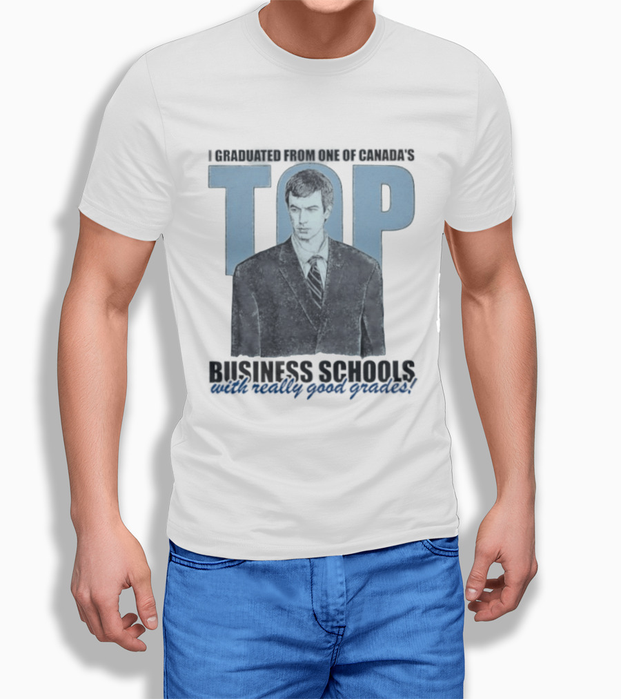 Peter Bacanovic I Graduated From One Of Canada's Top Business Schools With Really Good Grades T-Shirt