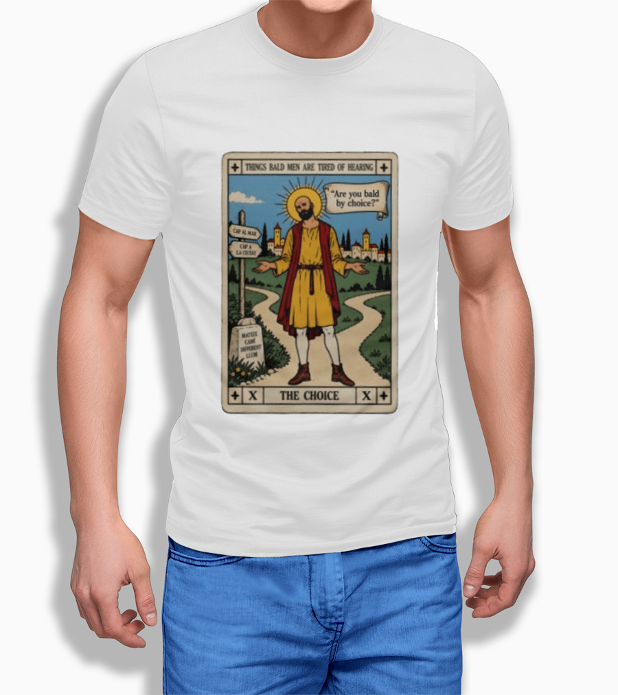 Things Bald Men Are Tired Of Hearing Are You Bald By Choice The Choice Saint Bald Man Tarot T-Shirt