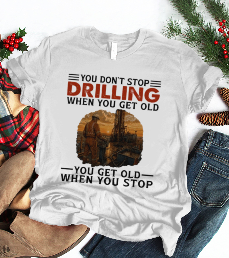 You Don't Stop Drilling When You Get Old You Get Old When You Stop Oil Rig Worker Vintage Sunset T-Shirt