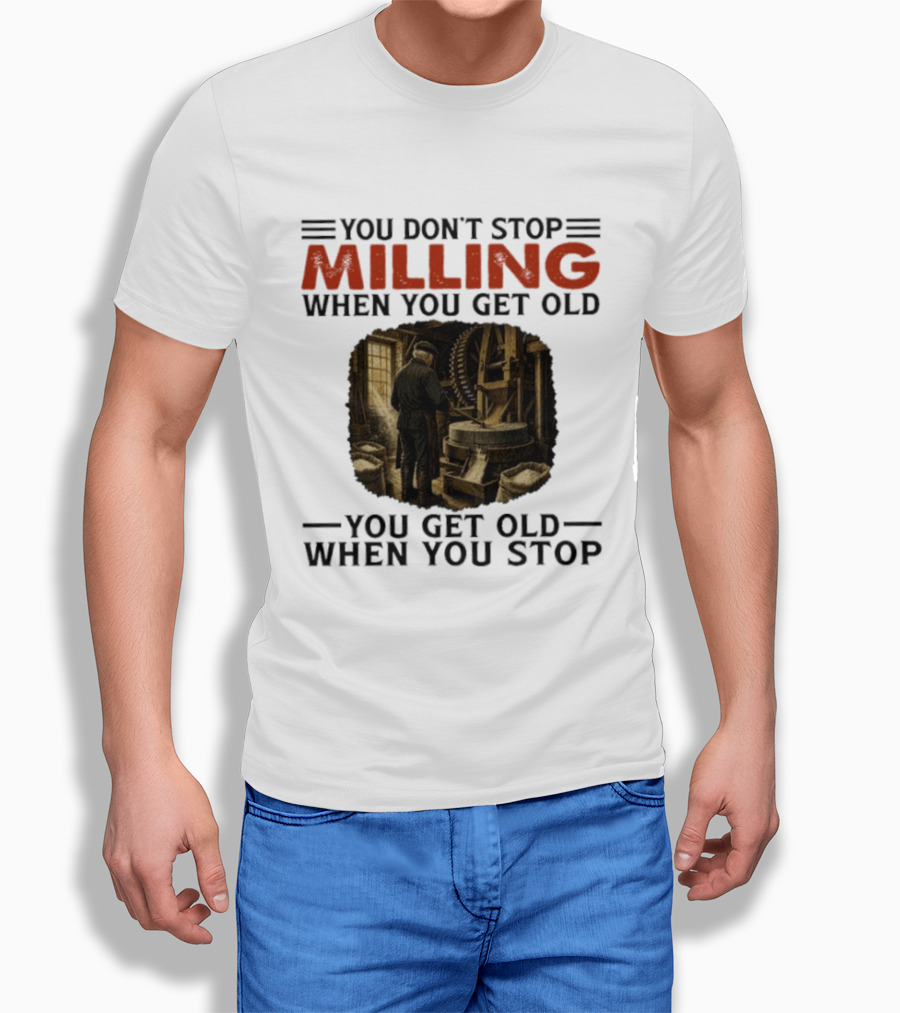 You Don't Stop Milling When You Get Old You Get Old When You Stop Mills Engineer Vintage Worker T-Shirt