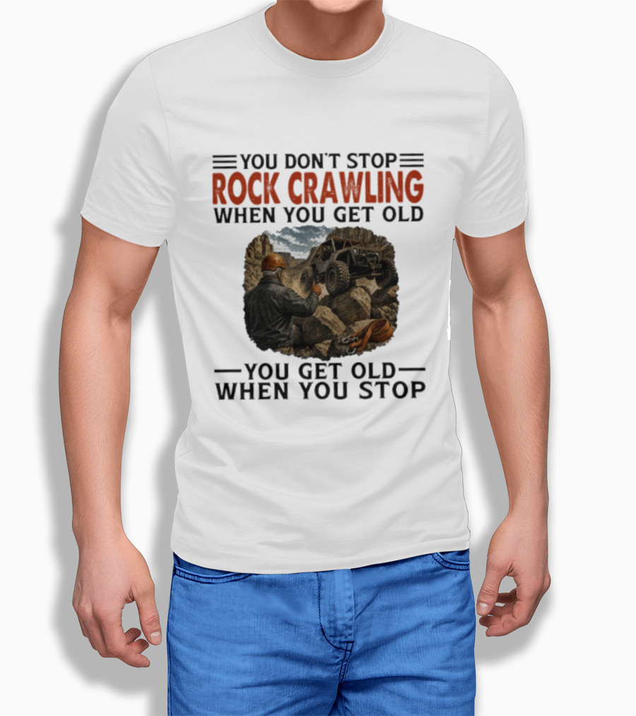 You Don't Stop Rock Crawling When You Get Old You Get Old When You Stop Adventure Off Roading Jeep Journey T-Shirt