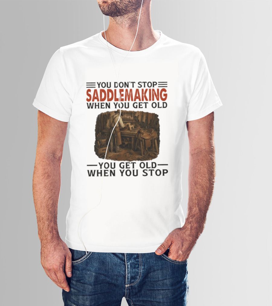 You Don't Stop Saddlemaking When You Get Old Vintage Craftsman Workshop T-Shirt