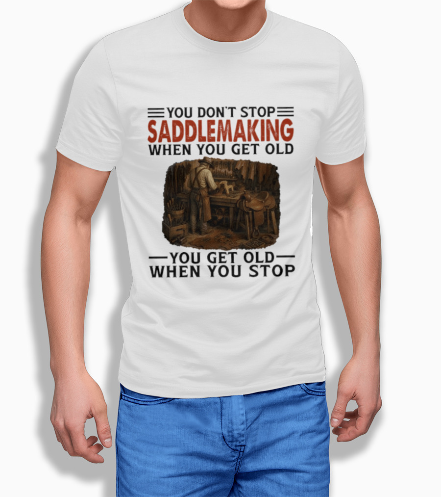 You Don't Stop Saddlemaking When You Get Old Vintage Craftsman Workshop T-Shirt