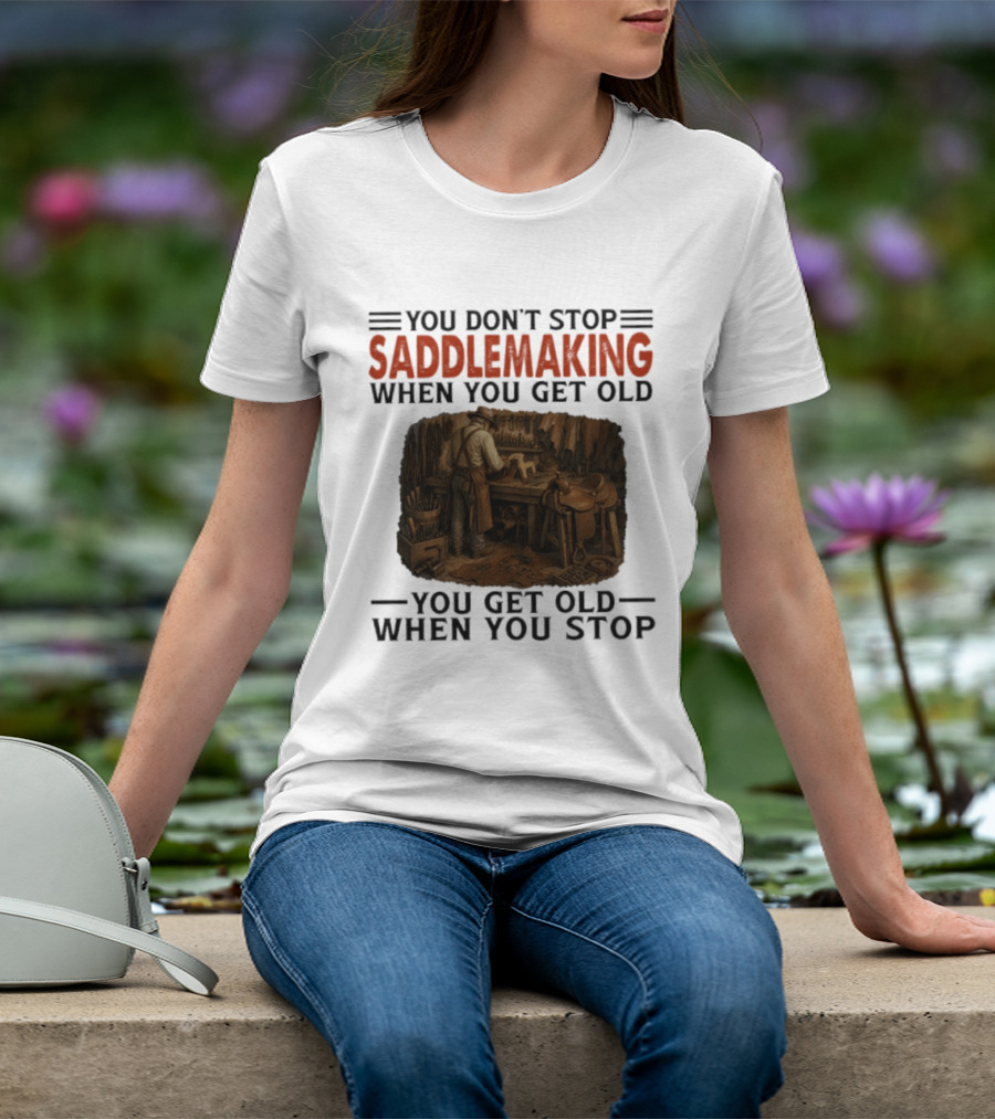 You Don't Stop Saddlemaking When You Get Old Vintage Craftsman Workshop T-Shirt