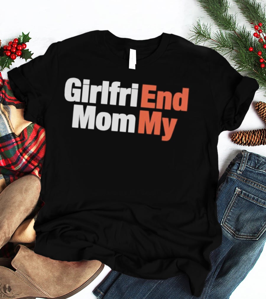 Girlfriend Mom My End T-Shirt