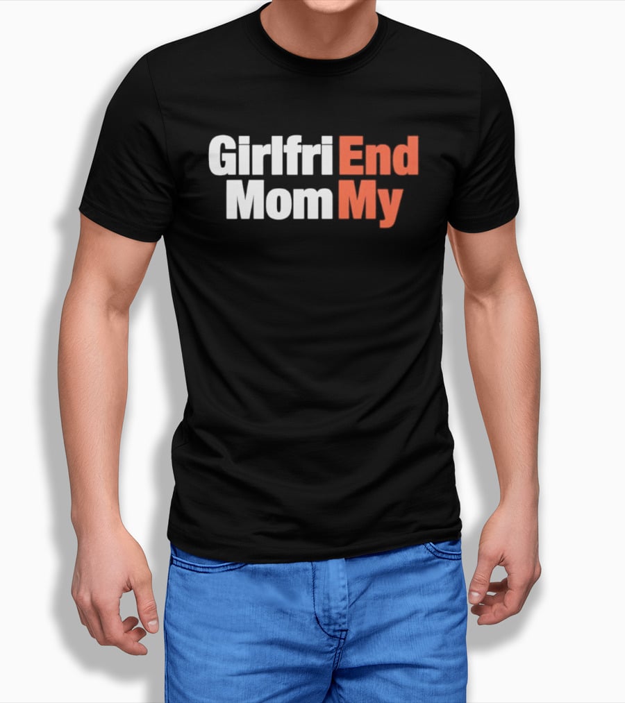 Girlfriend Mom My End T-Shirt