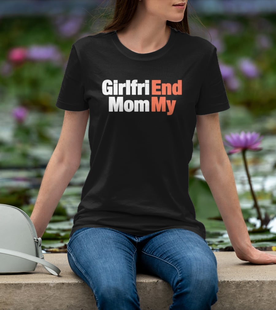 Girlfriend Mom My End T-Shirt