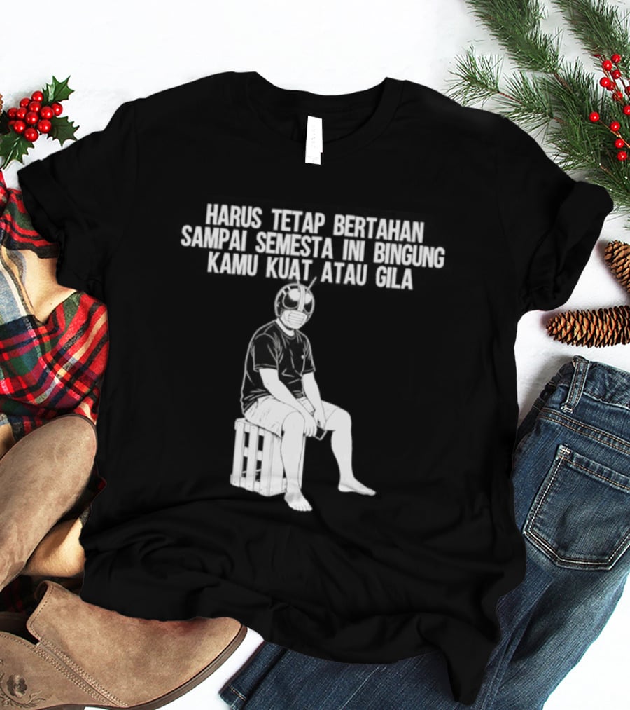 Harus Tetap Bertahan Sampai Semesta Ini Bingung Kamu Kuat Atau Gila Kamen Rider Parody Masked Hero Sitting On Crate T-Shirt