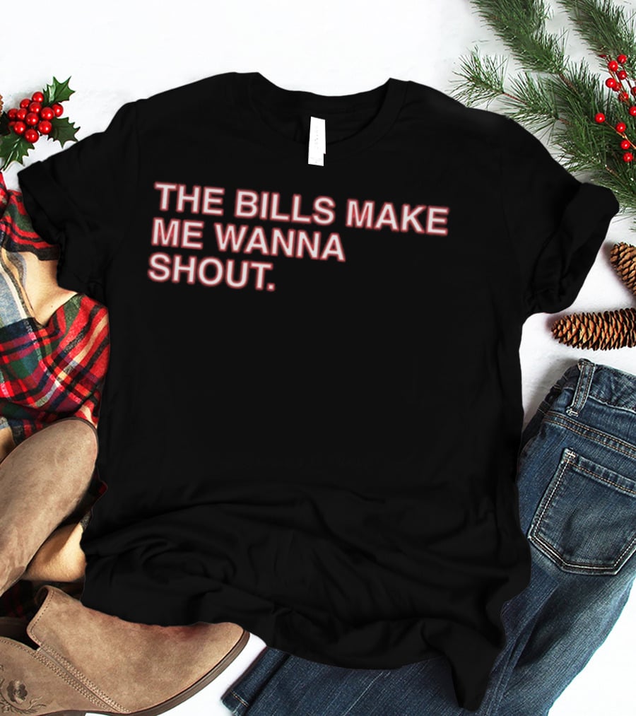 Buffalo Mafia The Bills Make Me Wanna Shout Fan T-Shirt