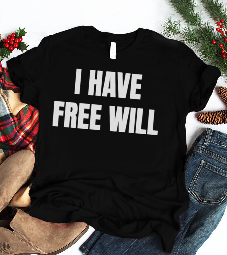 I Have Free Will T-Shirt