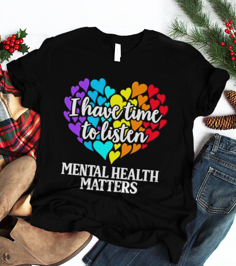 I Have Time To Listen Mental Health Matters Rainbow Heart T-Shirt