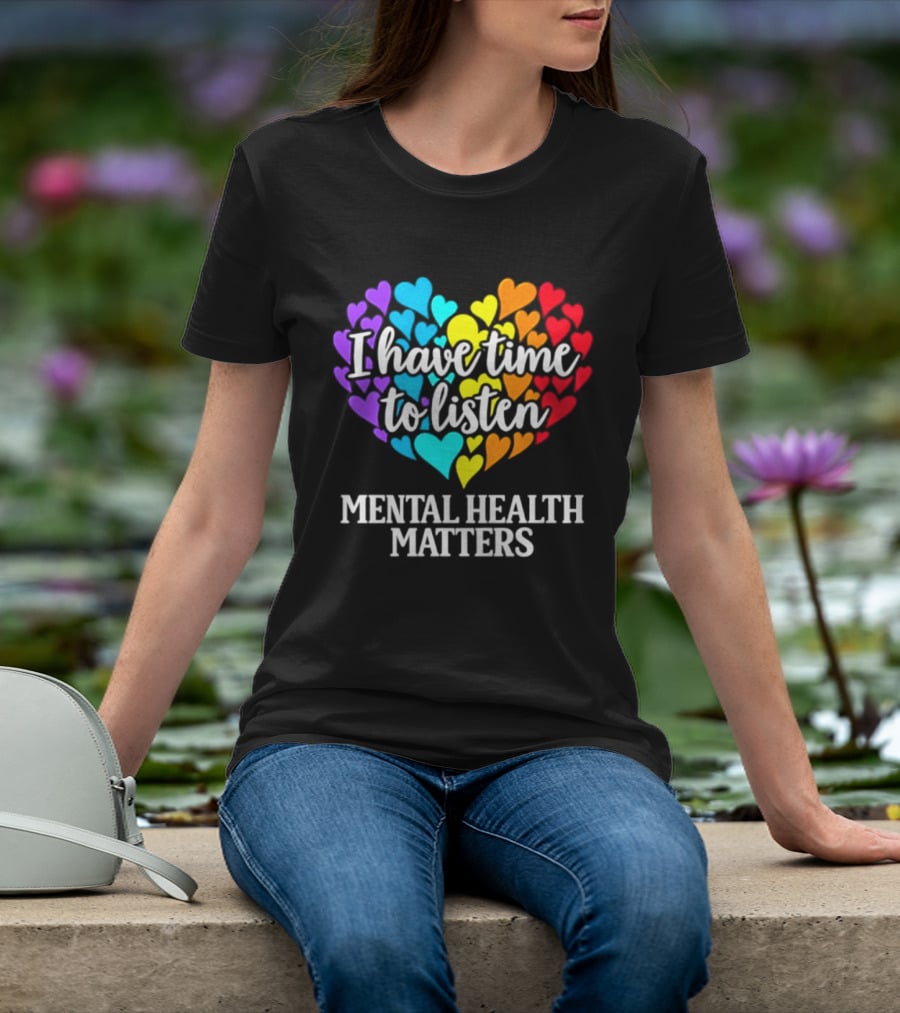 I Have Time To Listen Mental Health Matters Rainbow Heart T-Shirt