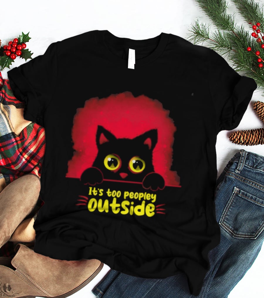 It's Too Peopley Outside Black Cat Introvert Humorous Statement For Cat Lovers T-Shirt