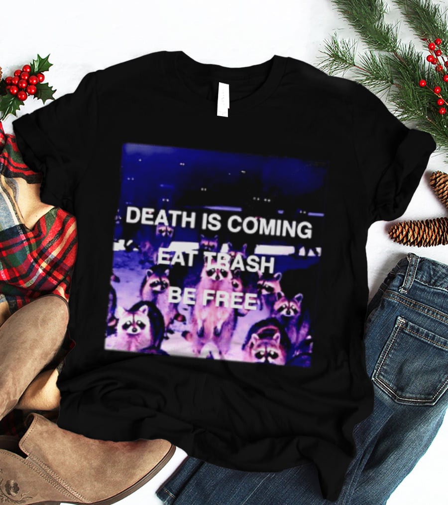 Death Is Coming Eat Trash Be Free Raccoon T-Shirt