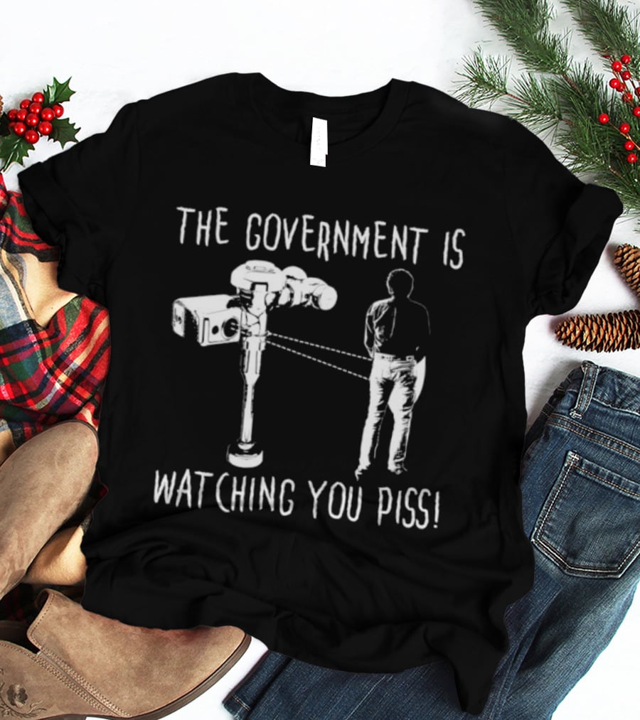 The Government Is Ing You Piss Surveillance Camera Satirical T-Shirt