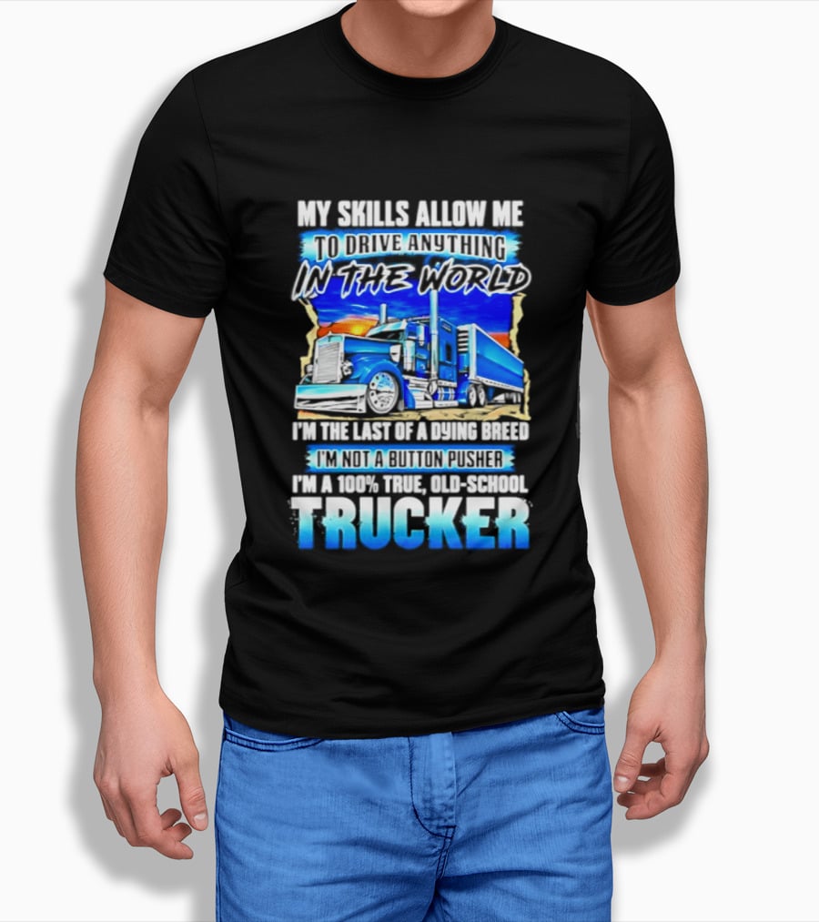 My Skills Allow Me To Drive Anything In The World Old School Strong Trucker Skills T-Shirt