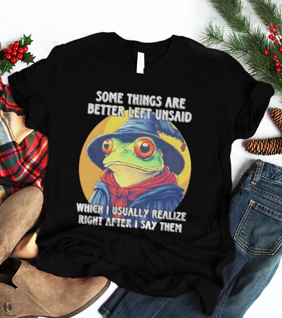 Some Things Are Better Left Unsaid Frog Wizard Realize After I Say Them T-Shirt