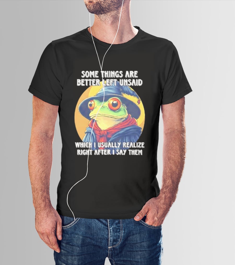 Some Things Are Better Left Unsaid Frog Wizard Realize After I Say Them T-Shirt
