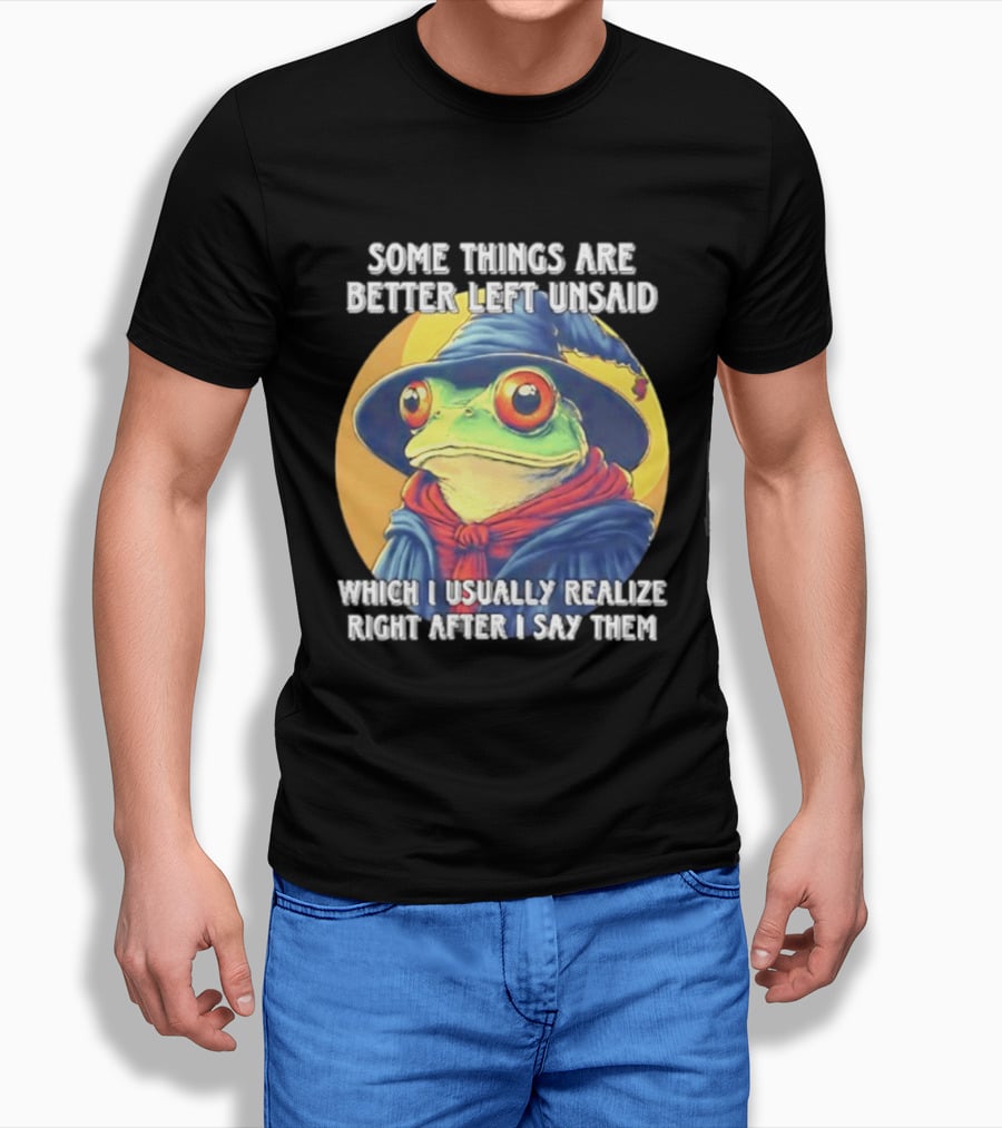 Some Things Are Better Left Unsaid Frog Wizard Realize After I Say Them T-Shirt