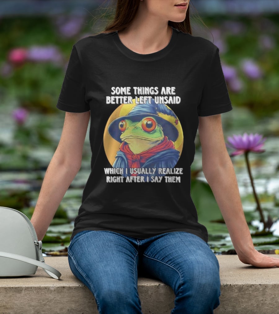 Some Things Are Better Left Unsaid Frog Wizard Realize After I Say Them T-Shirt