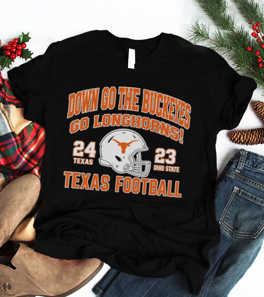 Down Go The Buckeyes Go Longhorns Texas 24 Ohio State 23 Texas Football T-Shirt