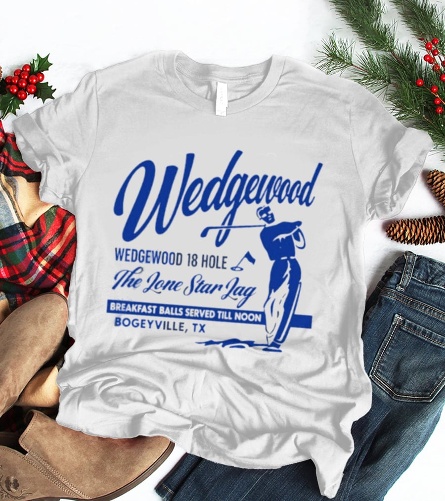 Wedgewood 18 Hole The Lone Star Lag Breakfast Balls Served Till Noon Bogeyville TX Golf T-Shirt