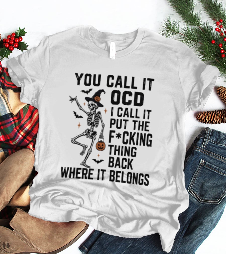 You Call It OCD I Call It Put The F*cking Thing Back Where It Belongs Skeleton Halloween Pumpkin Bats T-Shirt