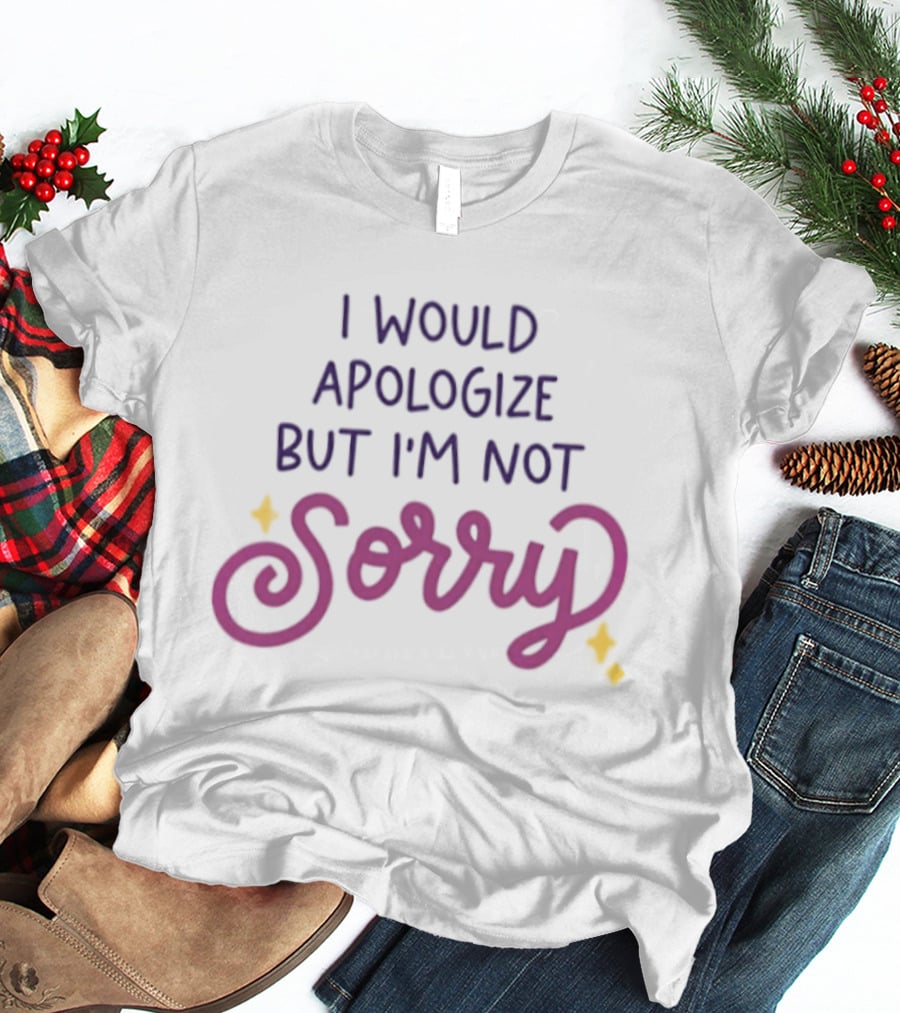 I Would Apologize But I'm Not Sorry Sassy Phrase With Whimsical Lettering And Stars T-Shirt