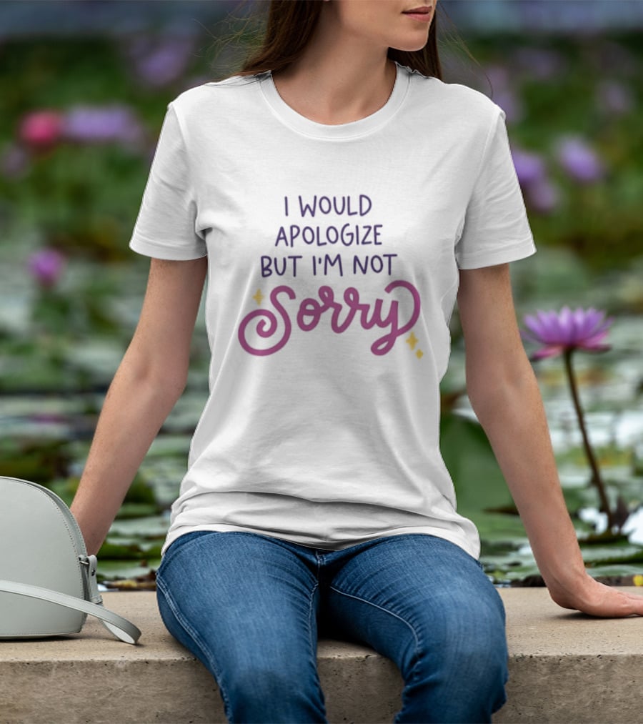 I Would Apologize But I'm Not Sorry Sassy Phrase With Whimsical Lettering And Stars T-Shirt