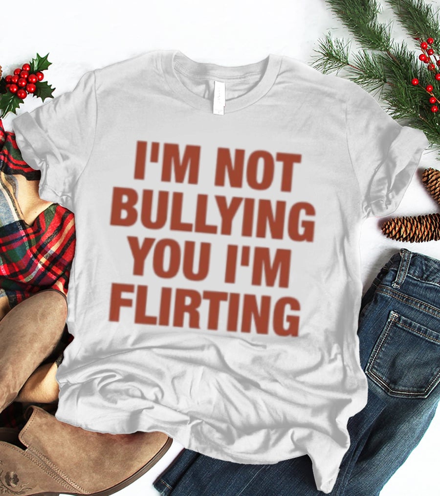 I'm Not Bullying You I'm Flirting Bold Red T-Shirt