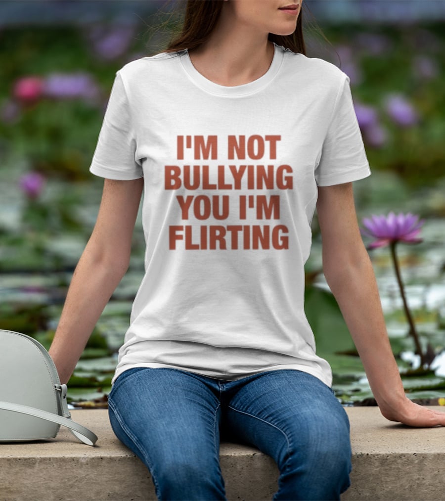 I'm Not Bullying You I'm Flirting Bold Red T-Shirt