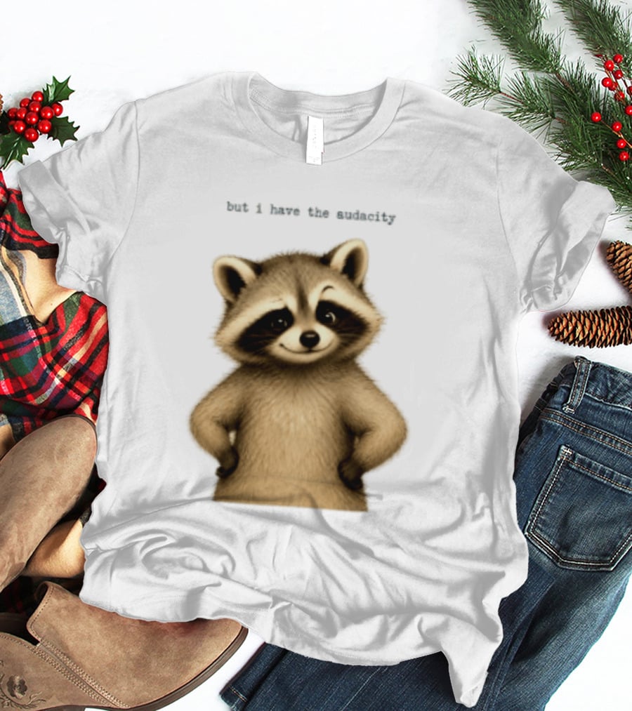 But I Have The Audacity Raccoon Whisper T-Shirt