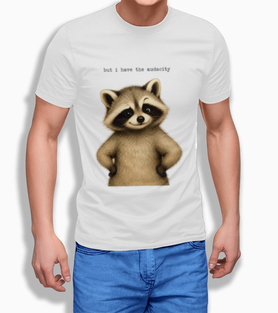But I Have The Audacity Raccoon Whisper T-Shirt