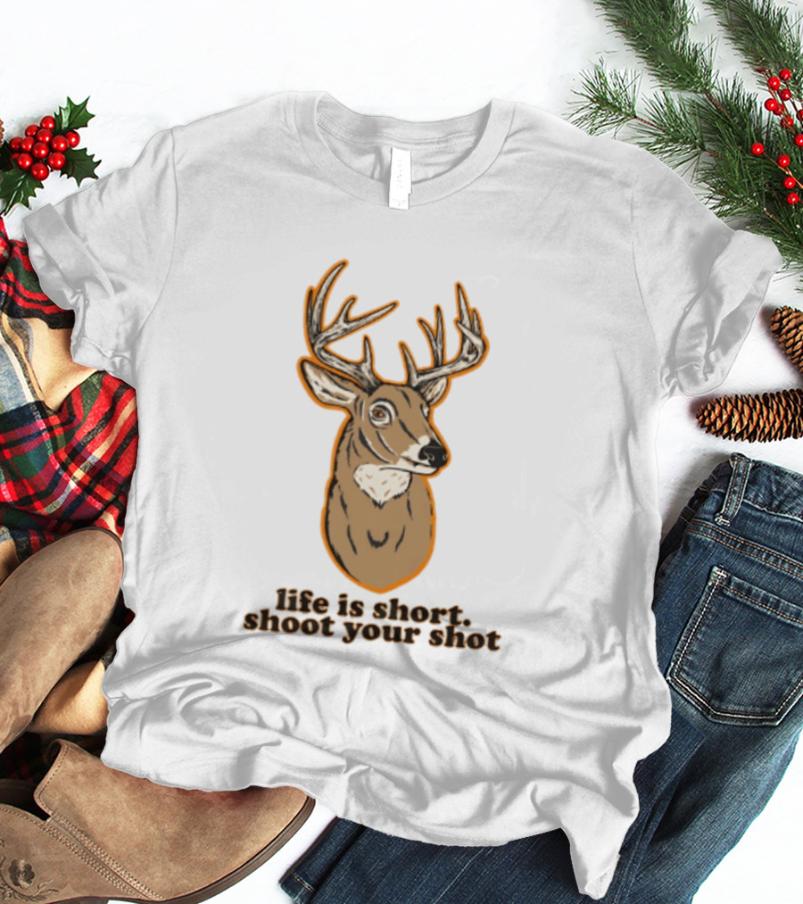 Life Is Short Shoot Your Shot Deer Hunting Buck T-Shirt