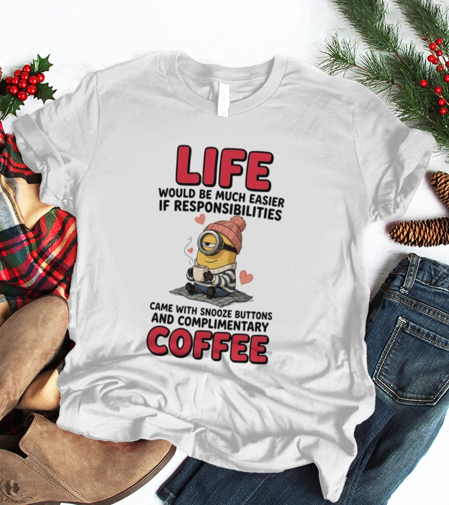 Life Would Be Much Easier If Responsibilities Came With Snooze Buttons And Complimentary Coffee Minion Drinking Coffee T-Shirt