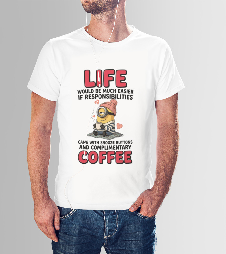 Life Would Be Much Easier If Responsibilities Came With Snooze Buttons And Complimentary Coffee Minion Drinking Coffee T-Shirt
