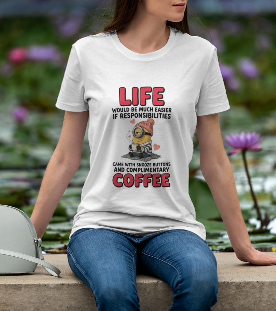 Life Would Be Much Easier If Responsibilities Came With Snooze Buttons And Complimentary Coffee Minion Drinking Coffee T-Shirt