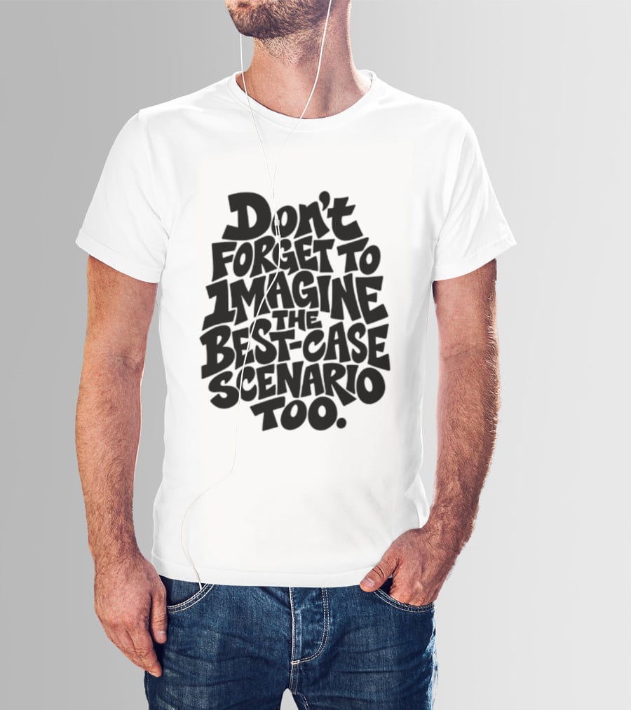 Don't Forget To Imagine The Best Case Scenario Too Motivational Reminder T-Shirt