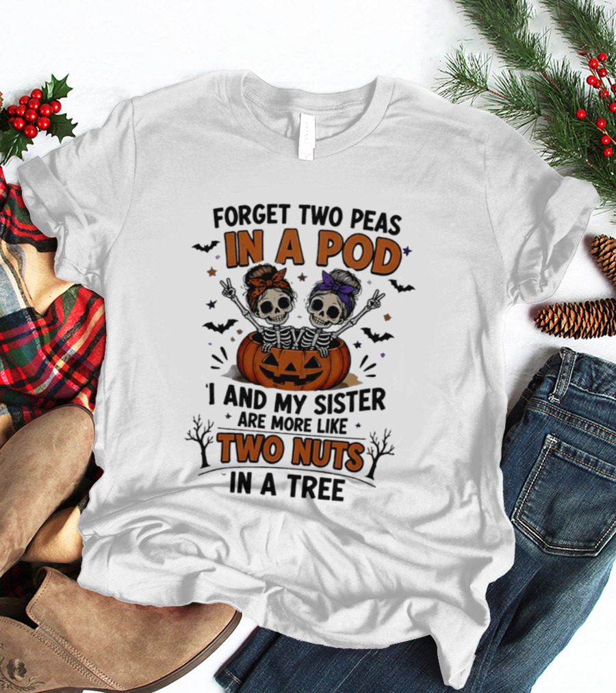Forget Two Peas In A Pod My Sister And I Are More Like Two Nuts In A Tree Skeleton Pumpkin Halloween T-Shirt