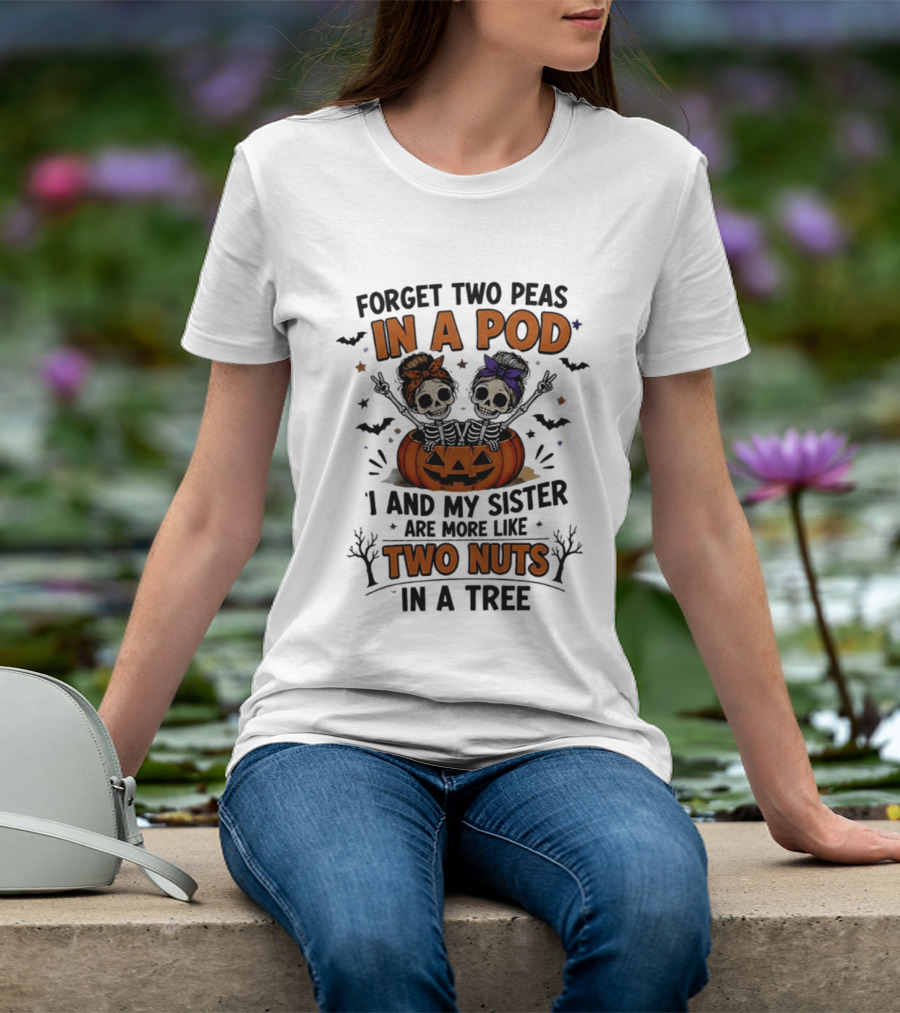 Forget Two Peas In A Pod My Sister And I Are More Like Two Nuts In A Tree Skeleton Pumpkin Halloween T-Shirt