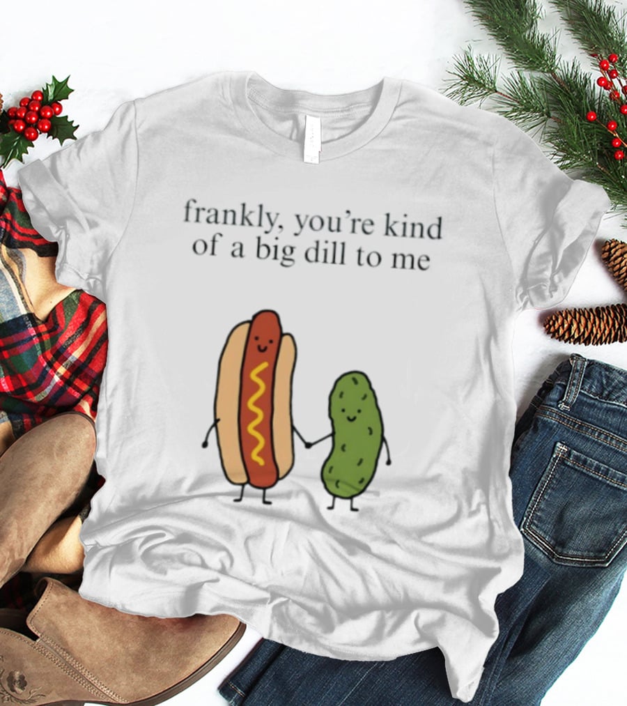 Frankly You're Kind Of A Big Dill To Me Hot Dog Pickle Duo T-Shirt