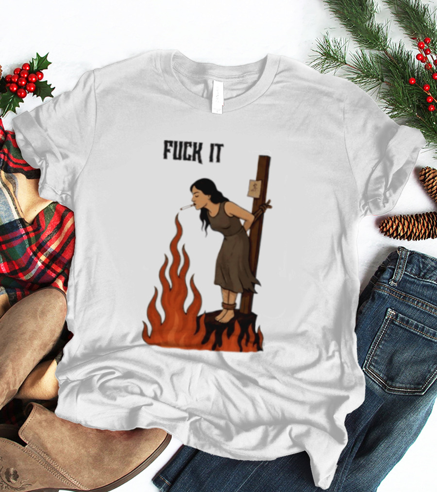 Fuck It Witch Burning Smoking Dark Humor T-Shirt
