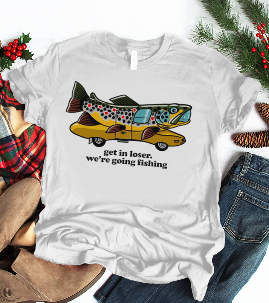 Get In Loser We're Going Fishing Camper Van Fish Adventure T-Shirt