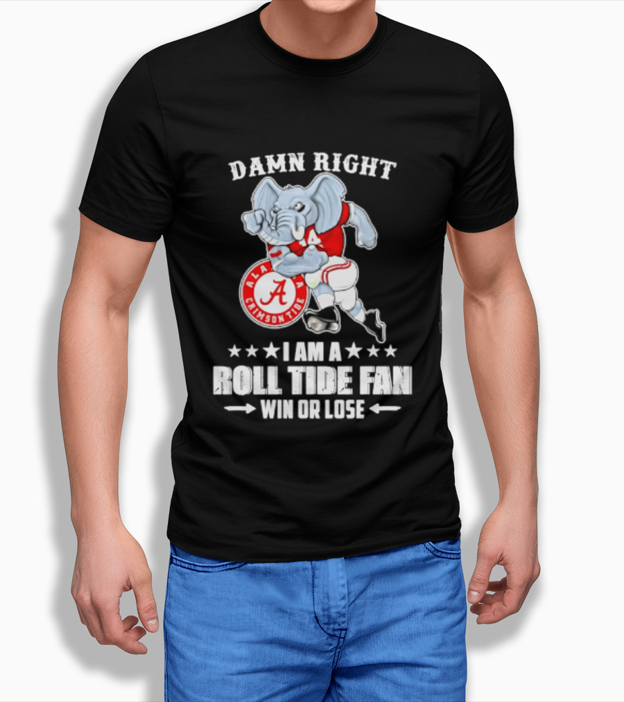 Damn Right I Am A Roll Tide Fan Win Or Lose Alabama Crimson Tide T-Shirt